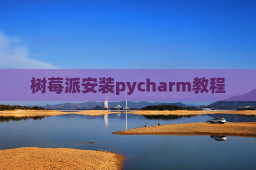树莓派安装pycharm教程